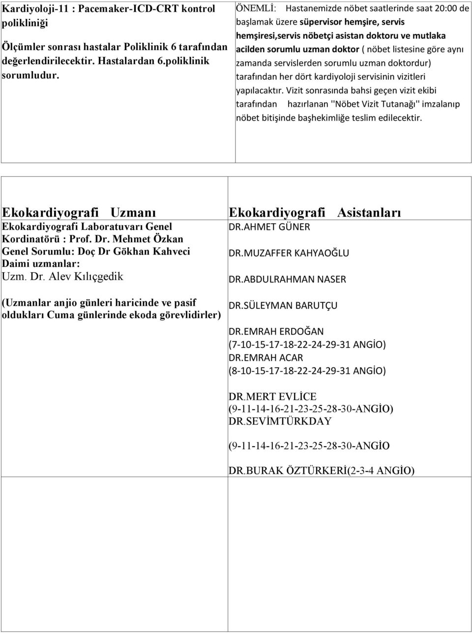 aynı zamanda servislerden sorumlu uzman doktordur) tarafından her dört kardiyoloji servisinin vizitleri yapılacaktır.