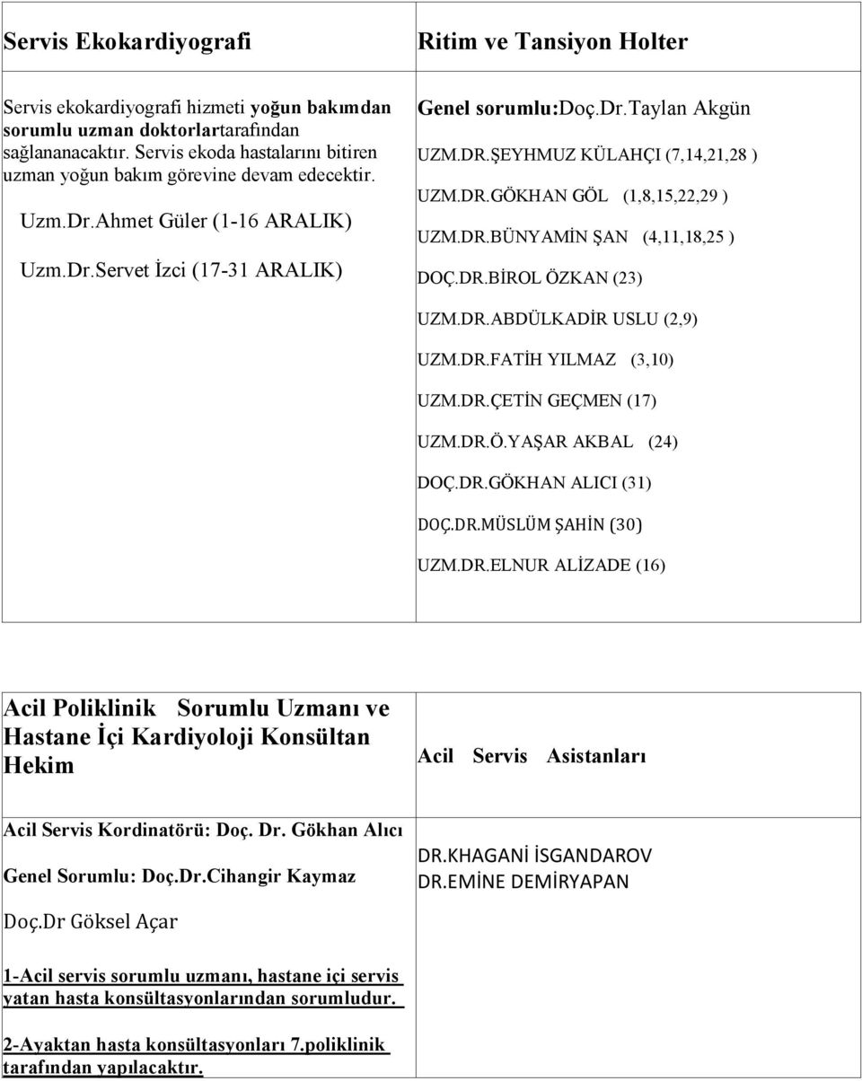 ġEYHMUZ KÜLAHÇI (7,14,21,28 ) UZM.DR.GÖKHAN GÖL (1,8,15,22,29 ) UZM.DR.BÜNYAMĠN ġan (4,11,18,25 ) DOÇ.DR.BĠROL ÖZKAN (23) UZM.DR.ABDÜLKADĠR USLU (2,9) UZM.DR.FATĠH YILMAZ (3,10) UZM.DR.ÇETĠN GEÇMEN (17) UZM.