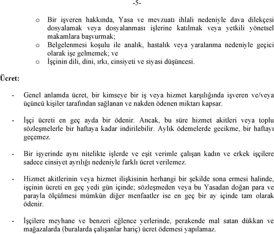 Ücret: - Genel anlamda ücret, bir kimseye bir iş veya hizmet karşılığında işveren ve/veya üçüncü kişiler tarafından sağlanan ve nakden ödenen miktarı kapsar. - İşçi ücreti en geç ayda bir ödenir.