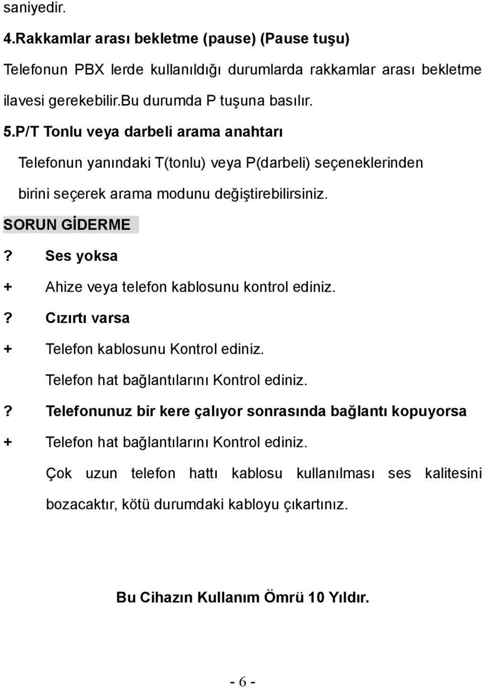 Ses yoksa + Ahize veya telefon kablosunu kontrol ediniz.? Cızırtı varsa + Telefon kablosunu Kontrol ediniz. Telefon hat bağlantılarını Kontrol ediniz.