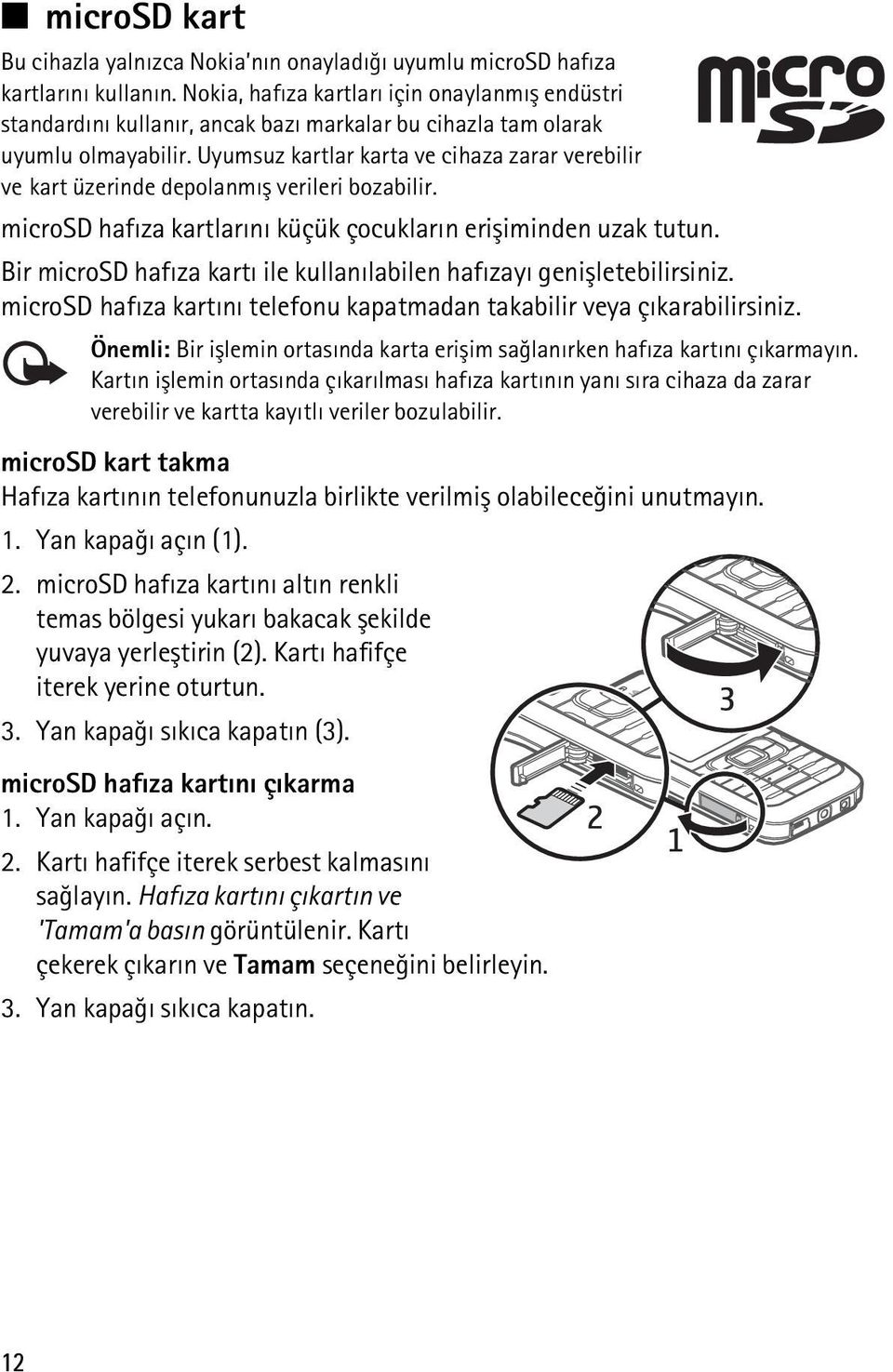 Uyumsuz kartlar karta ve cihaza zarar verebilir ve kart üzerinde depolanmýþ verileri bozabilir. microsd hafýza kartlarýný küçük çocuklarýn eriþiminden uzak tutun.