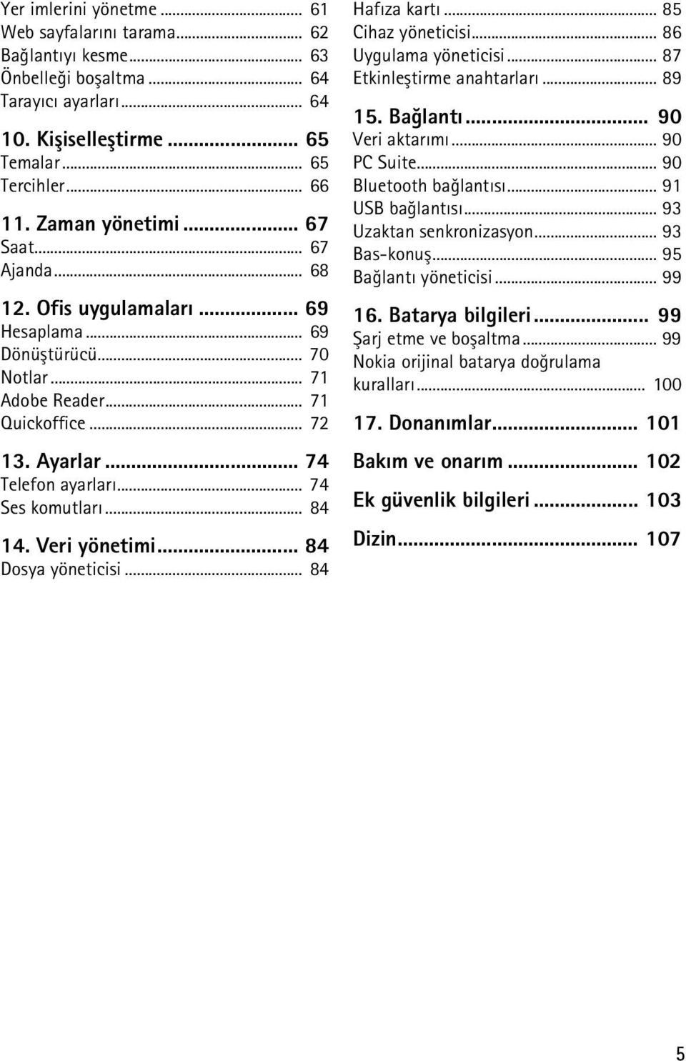 .. 74 Ses komutlarý... 84 14. Veri yönetimi... 84 Dosya yöneticisi... 84 Hafýza kartý... 85 Cihaz yöneticisi... 86 Uygulama yöneticisi... 87 Etkinleþtirme anahtarlarý... 89 15. Baðlantý.