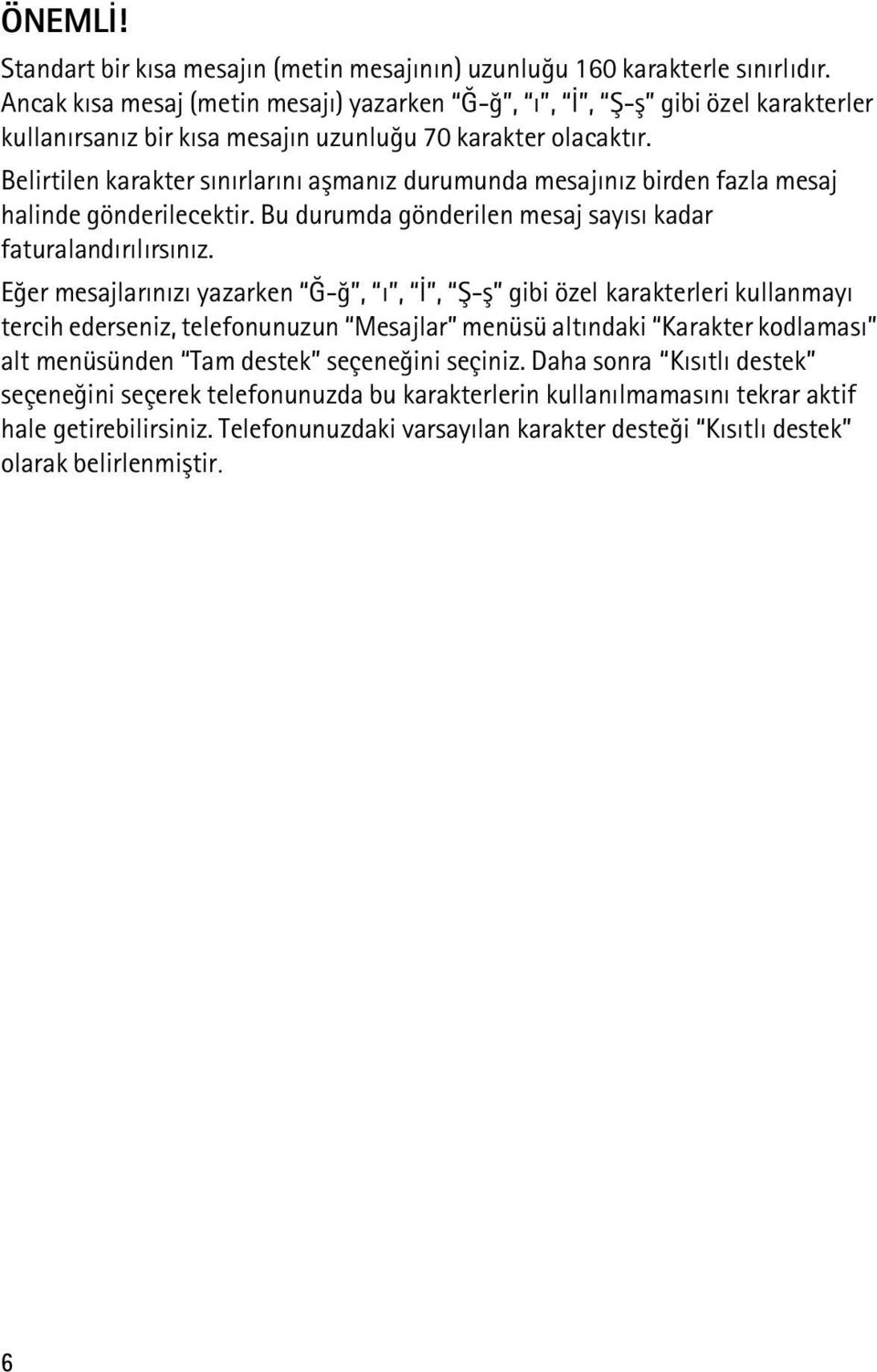 Belirtilen karakter sýnýrlarýný aþmanýz durumunda mesajýnýz birden fazla mesaj halinde gönderilecektir. Bu durumda gönderilen mesaj sayýsý kadar faturalandýrýlýrsýnýz.