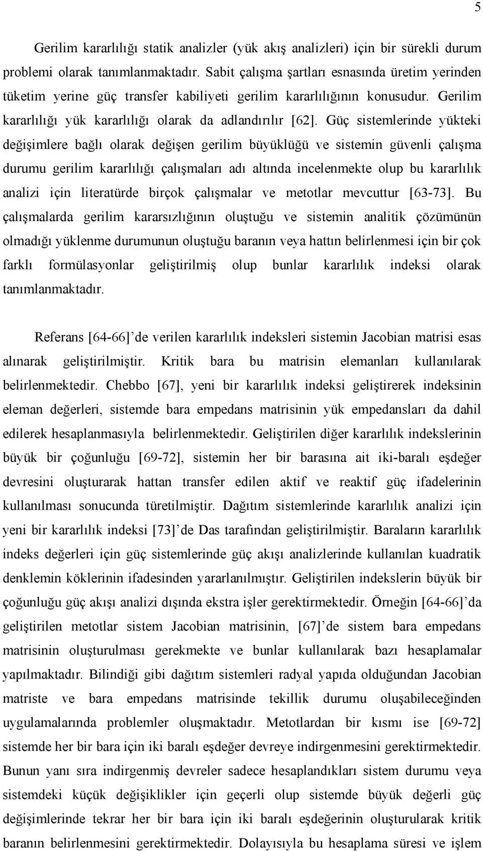 Güç itemlerinde yükteki değişimlere bağlı olarak değişen gerilim büyüklüğü ve itemin güvenli çalışma durumu gerilim kararlılığı çalışmaları adı altında incelenmekte olup bu kararlılık analizi için