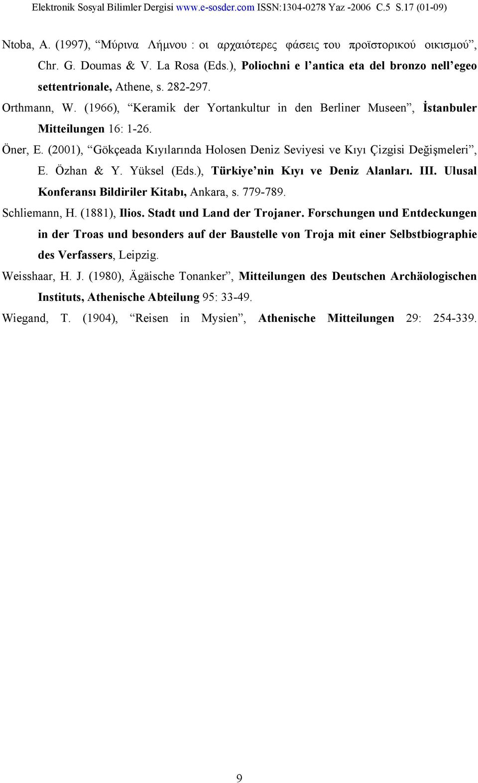 Özhan & Y. Yüksel (Eds.), Türkiye nin Kıyı ve Deniz Alanları. III. Ulusal Konferansı Bildiriler Kitabı, Ankara, s. 779-789. Schliemann, H. (1881), Ilios. Stadt und Land der Trojaner.