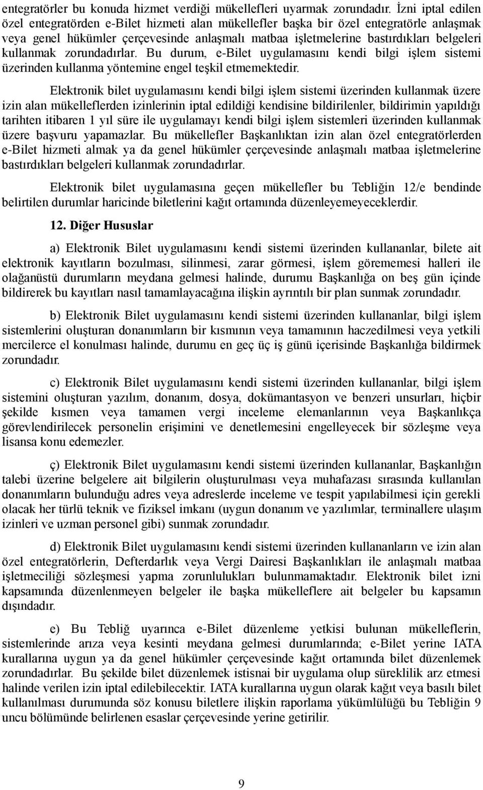 kullanmak zorundadırlar. Bu durum, e-bilet uygulamasını kendi bilgi işlem sistemi üzerinden kullanma yöntemine engel teşkil etmemektedir.