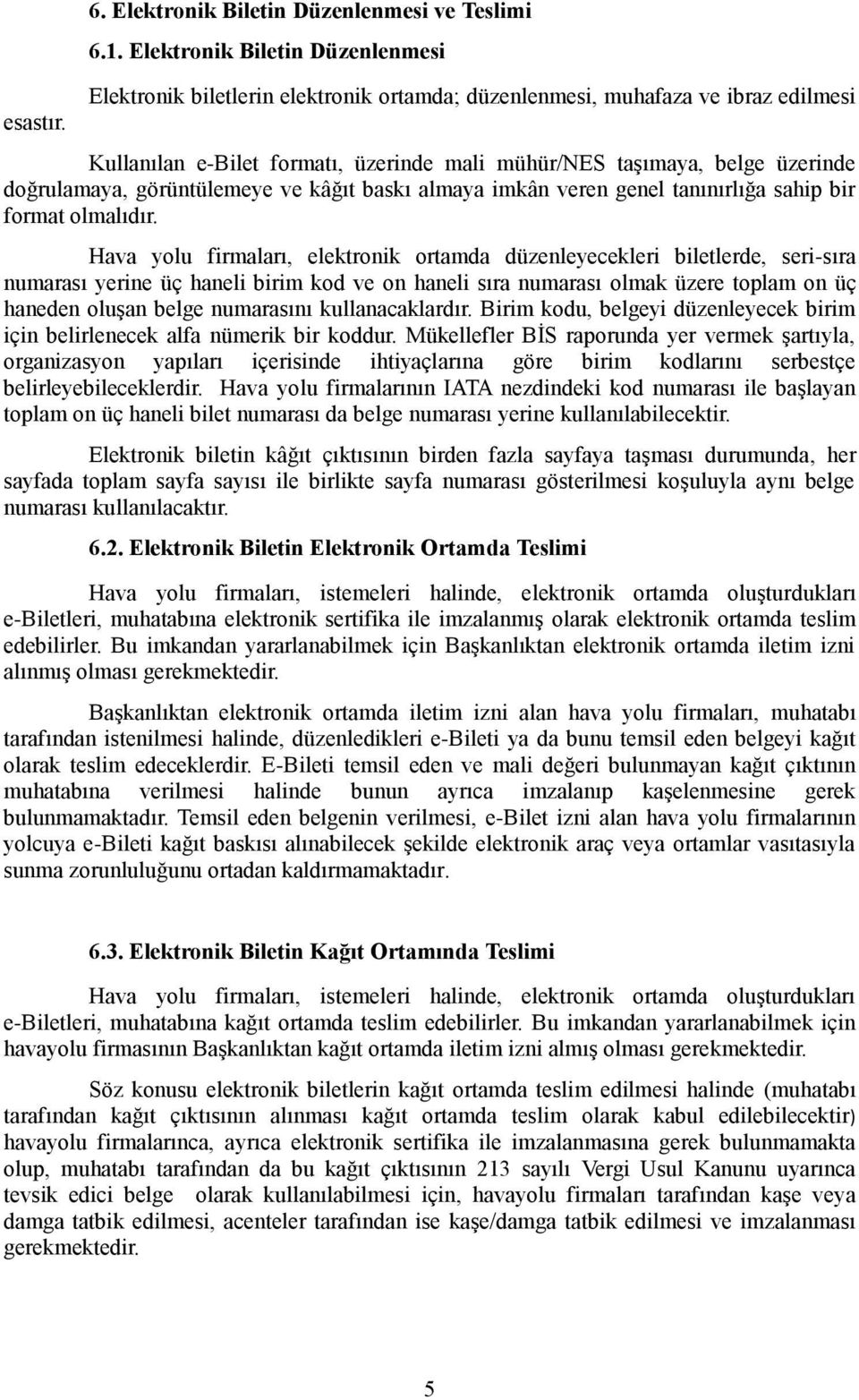 doğrulamaya, görüntülemeye ve kâğıt baskı almaya imkân veren genel tanınırlığa sahip bir format olmalıdır.