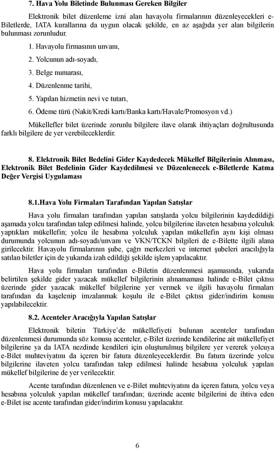 Ödeme türü (Nakit/Kredi kartı/banka kartı/havale/promosyon vd.) Mükellefler bilet üzerinde zorunlu bilgilere ilave olarak ihtiyaçları doğrultusunda farklı bilgilere de yer verebileceklerdir. 8.