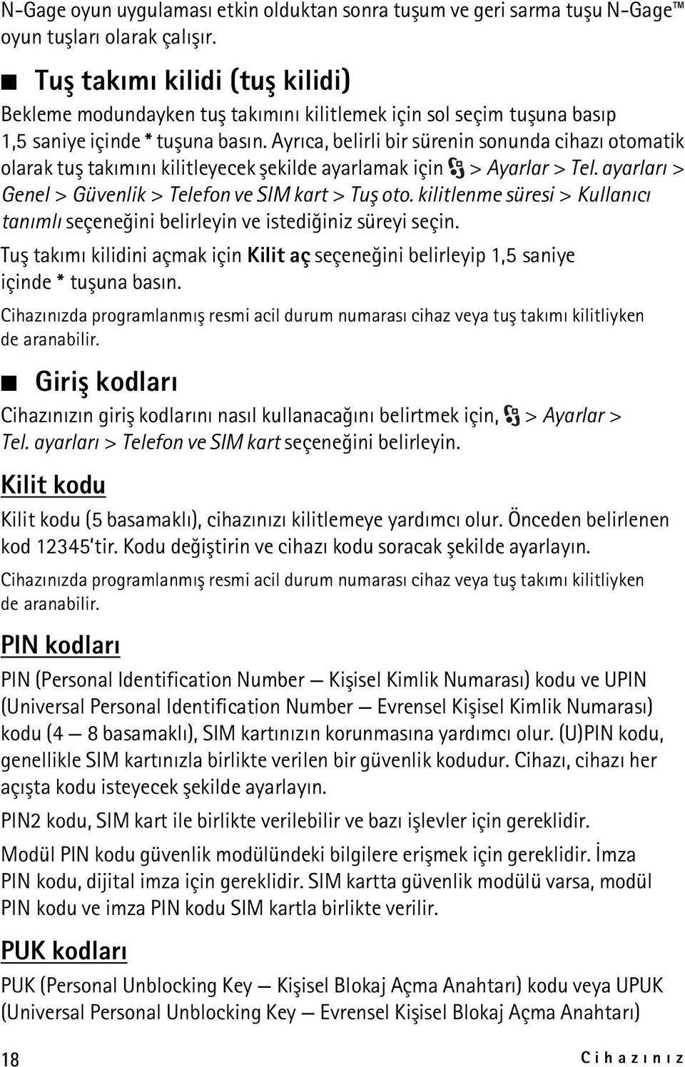 Ayrýca, belirli bir sürenin sonunda cihazý otomatik olarak tuþ takýmýný kilitleyecek þekilde ayarlamak için > Ayarlar > Tel. ayarlarý > Genel > Güvenlik > Telefon ve SIM kart > Tuþ oto.