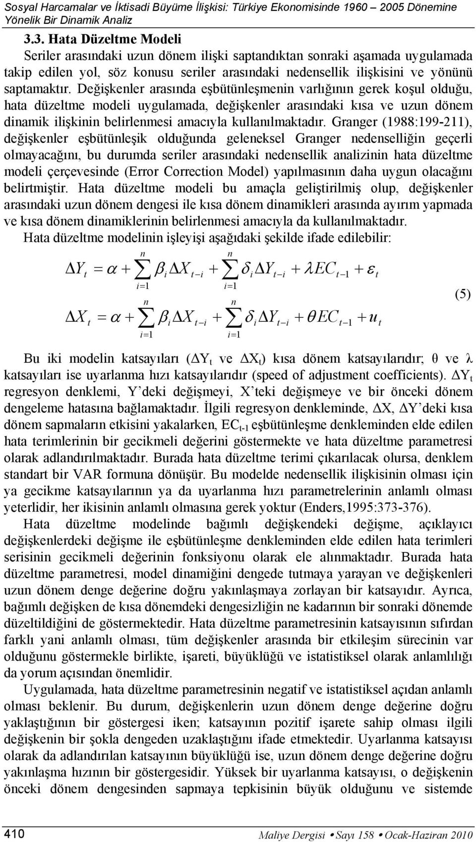 Değişkenler rsınd eşbütünleşmenin vrlığının gerek koşul olduğu, ht düzeltme modeli uygulmd, değişkenler rsındki kıs ve uzun dönem dinmik ilişkinin belirlenmesi mcıyl kullnılmktdır.