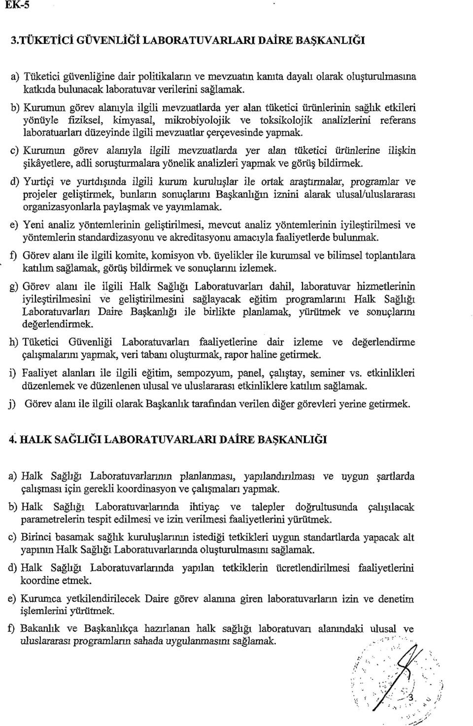 b) Kurumun görev alanıyla ilgili mevzuatlarda yer alan tüketici ürünlerinin sağlık etkileri yönüyle fiziksel, kimyasal, mikrobiyolojik ve toksikolojik analizlerini referans laboratuarları düzeyinde