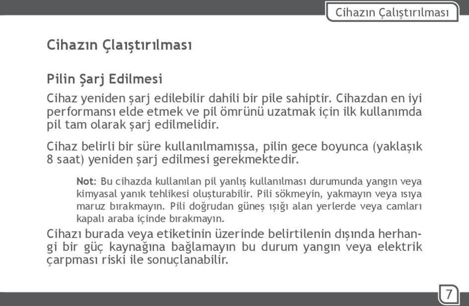 Cihaz belirli bir süre kullanılmamışsa, pilin gece boyunca (yaklaşık 8 saat) yeniden şarj edilmesi gerekmektedir.