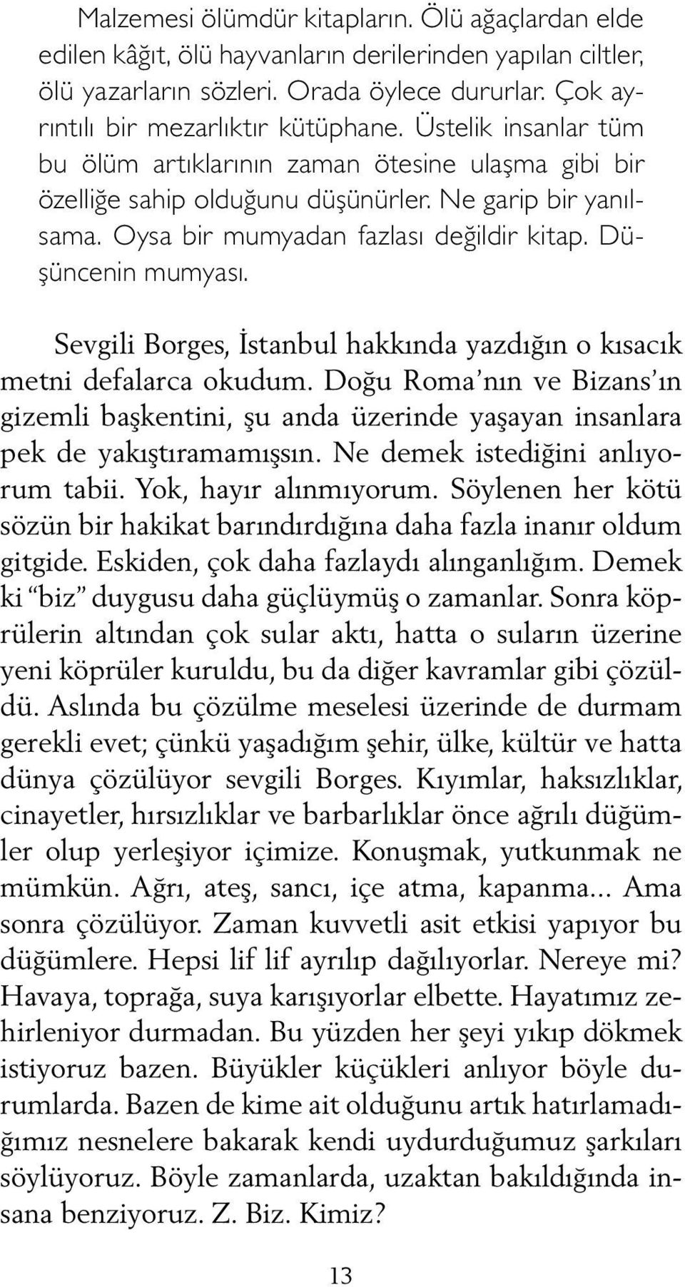 Sevgili Borges, İstanbul hakkında yazdığın o kısacık metni defalarca okudum. Doğu Roma nın ve Bizans ın gizemli başkentini, şu anda üzerinde yaşayan insanlara pek de yakıştıramamışsın.