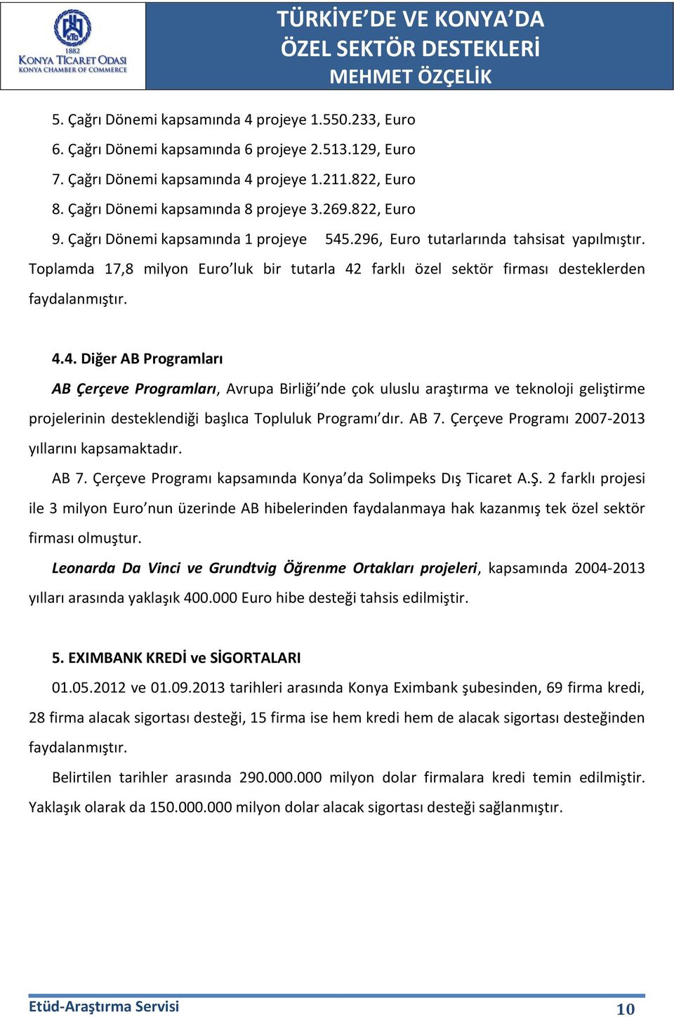 4.4. Diğer AB Programları AB Çerçeve Programları, Avrupa Birliği nde çok uluslu araştırma ve teknoloji geliştirme projelerinin desteklendiği başlıca Topluluk Programı dır. AB 7.