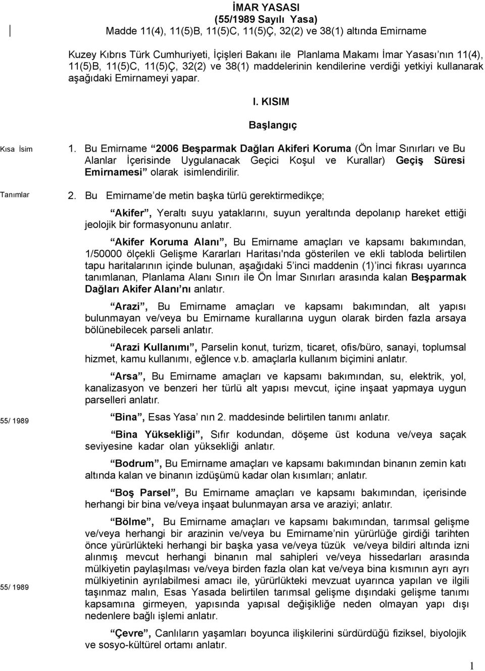 Bu Emirname 2006 Beşparmak Dağları Akiferi Koruma (Ön İmar Sınırları ve Bu Alanlar İçerisinde Uygulanacak Geçici Koşul ve Kurallar) Geçiş Süresi Emirnamesi olarak isimlendirilir. 2. Bu Emirname de metin başka türlü gerektirmedikçe; Akifer, Yeraltı suyu yataklarını, suyun yeraltında depolanıp hareket ettiği jeolojik bir formasyonunu anlatır.