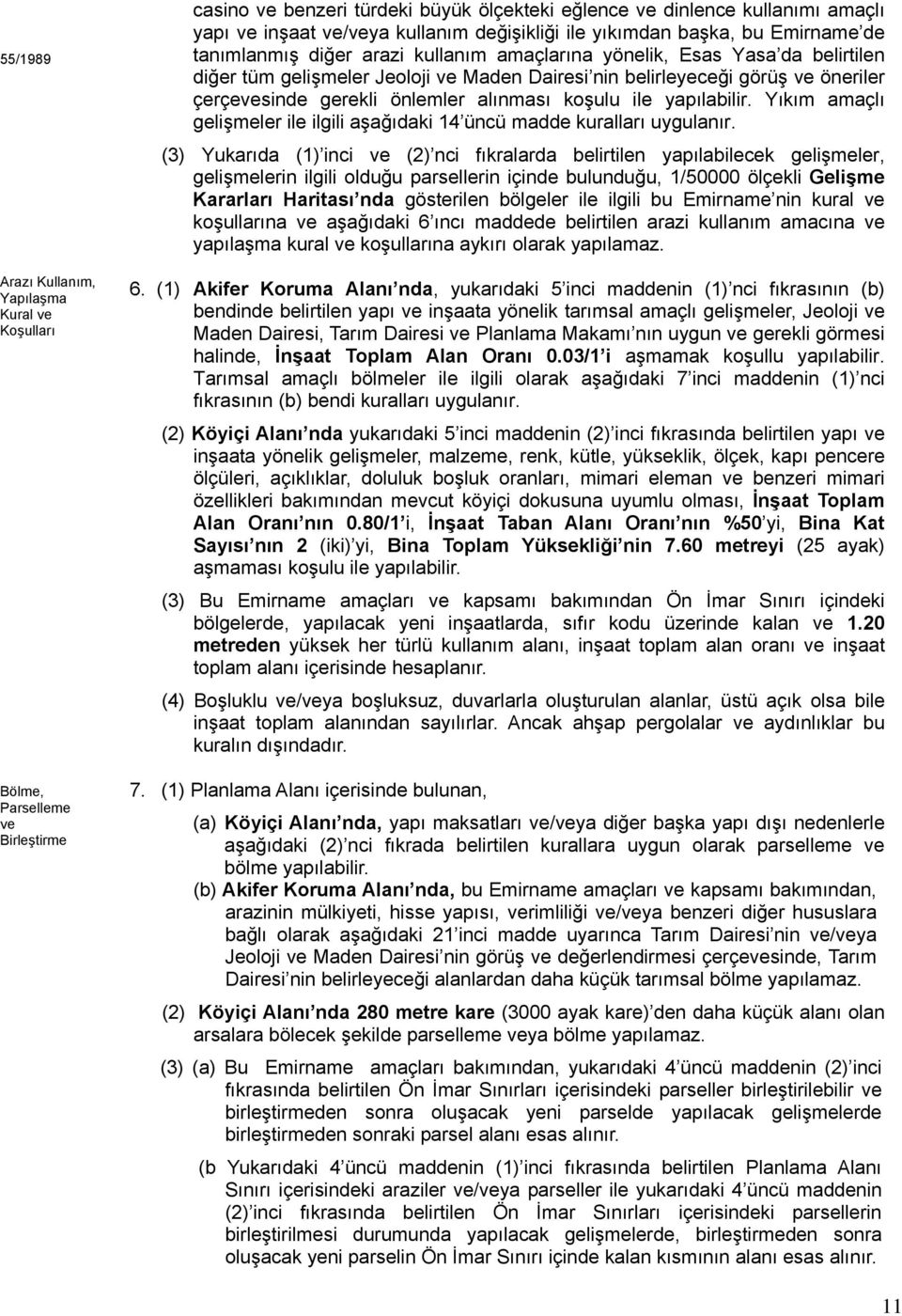 öneriler çerçevesinde gerekli önlemler alınması koşulu ile yapılabilir. Yıkım amaçlı gelişmeler ile ilgili aşağıdaki 14 üncü madde kuralları uygulanır.