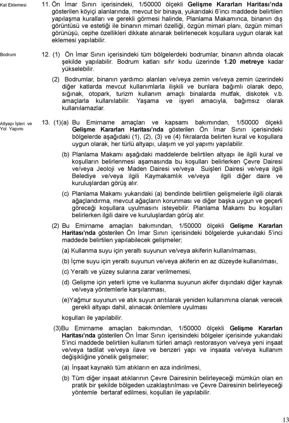 görmesi halinde, Planlama Makamınca, binanın dış görüntüsü ve estetiği ile binanın mimari özelliği, özgün mimari planı, özgün mimari görünüşü, cephe özellikleri dikkate alınarak belirlenecek