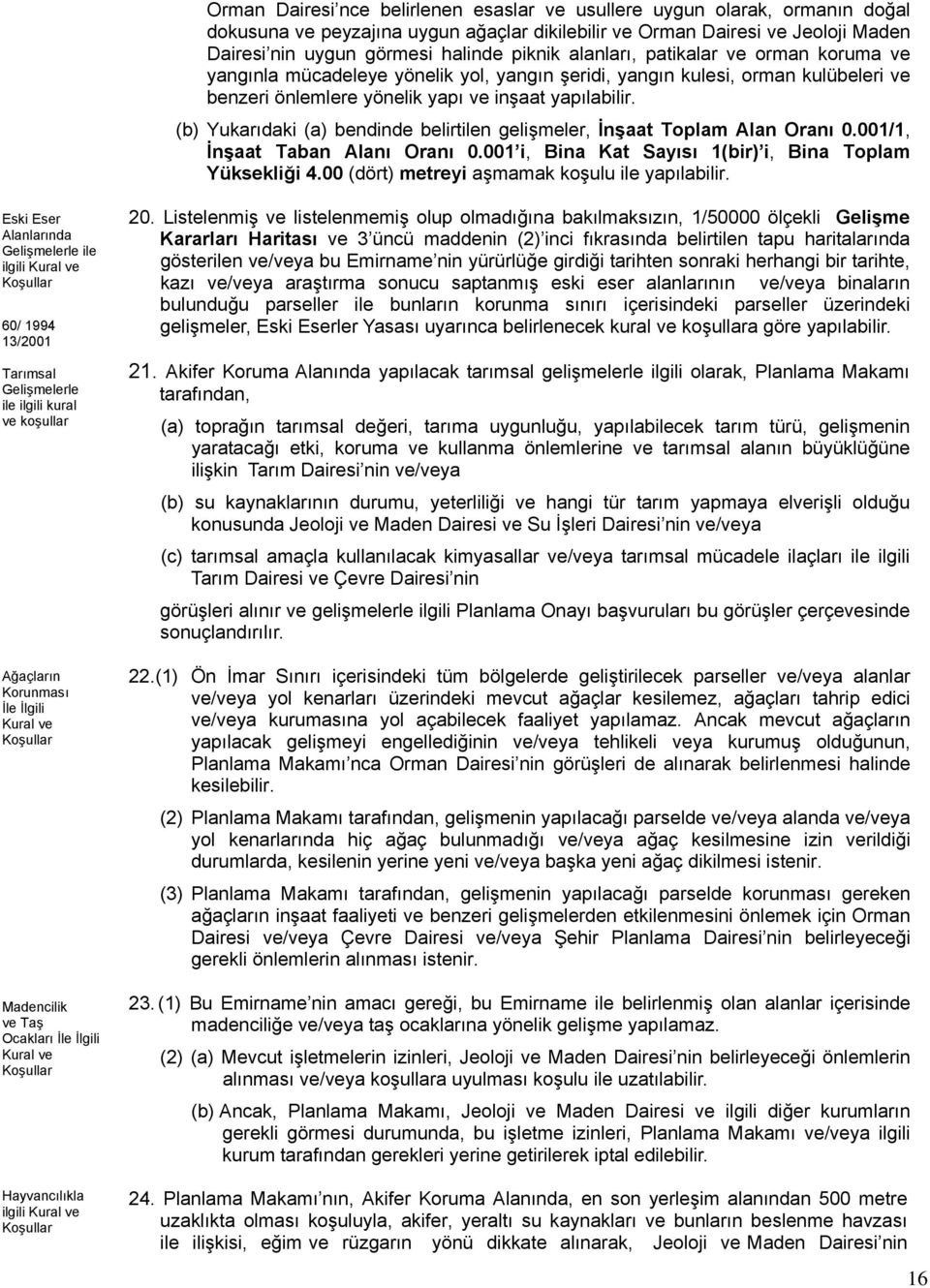 (b) Yukarıdaki (a) bendinde belirtilen gelişmeler, İnşaat Toplam Alan Oranı 0.001/1, İnşaat Taban Alanı Oranı 0.001 i, Bina Kat Sayısı 1(bir) i, Bina Toplam Yüksekliği 4.