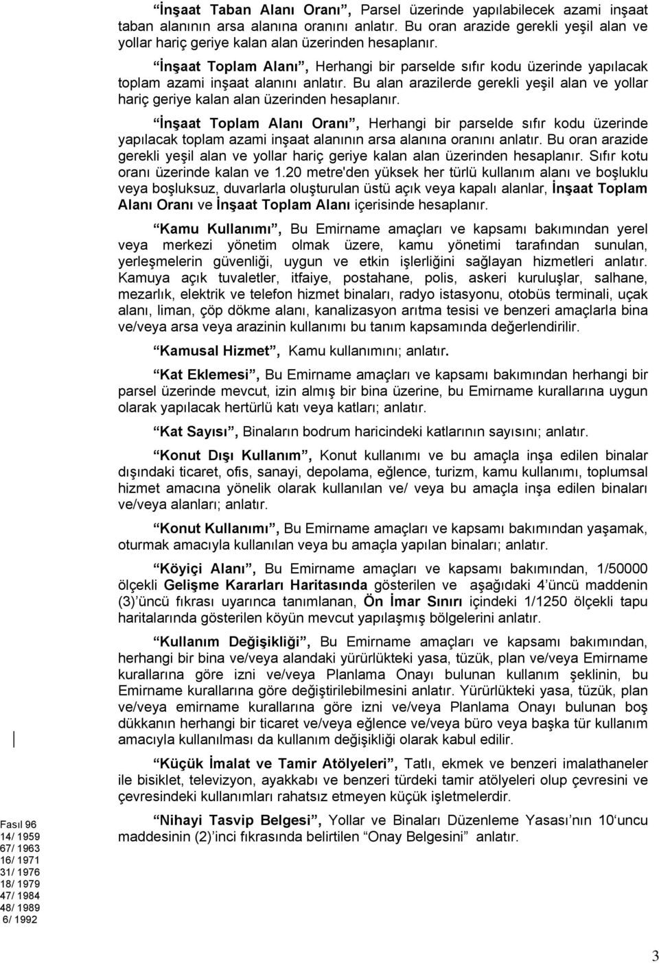 Bu alan arazilerde gerekli yeşil alan ve yollar hariç geriye kalan alan üzerinden hesaplanır.