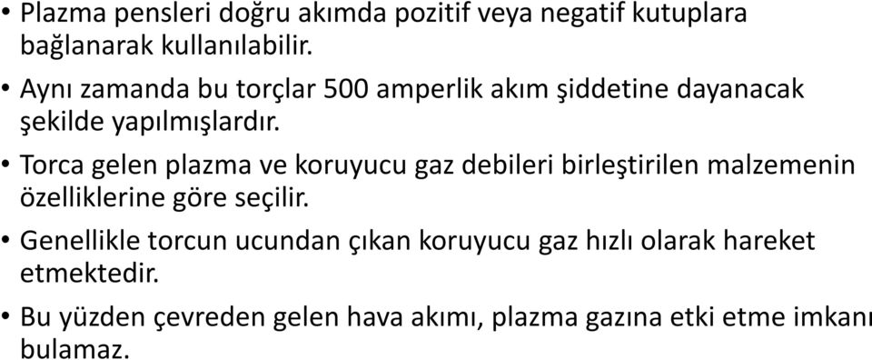 Torca gelen plazma ve koruyucu gaz debileri birleştirilen malzemenin özelliklerine göre seçilir.