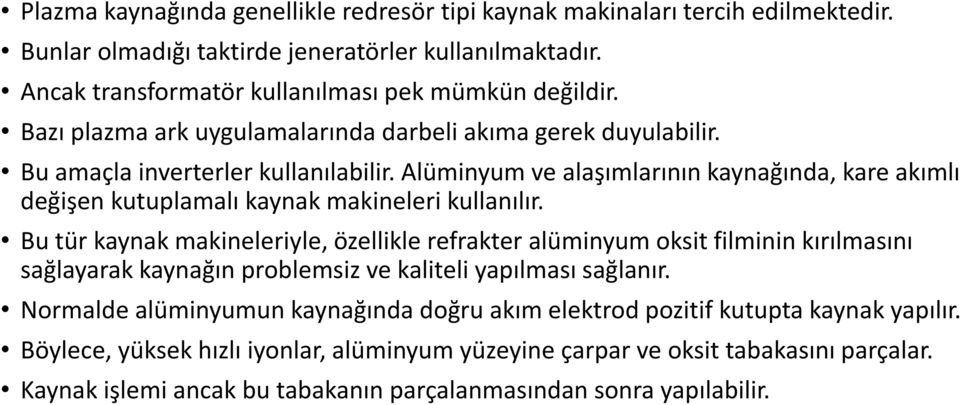 Alüminyum ve alaşımlarının kaynağında, kare akımlı değişen kutuplamalı kaynak makineleri kullanılır.