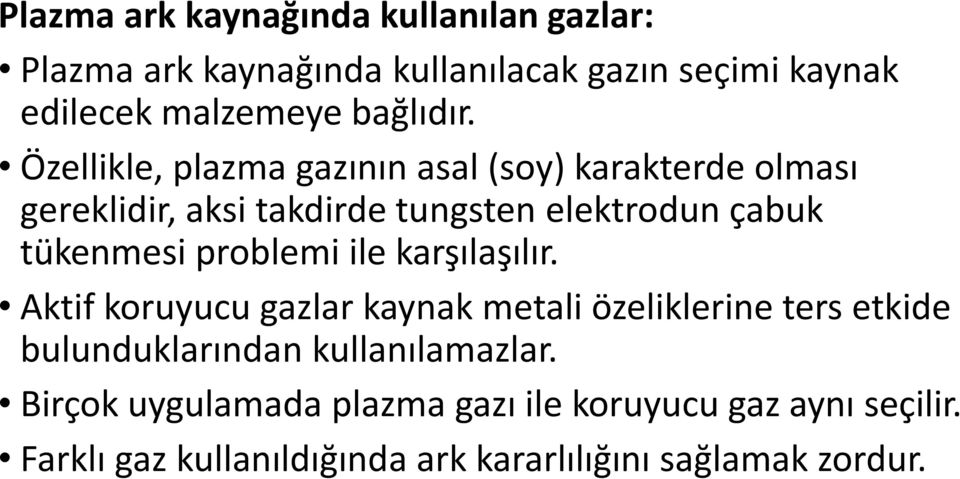 Özellikle, plazma gazının asal (soy) karakterde olması gereklidir, aksi takdirde tungsten elektrodun çabuk tükenmesi