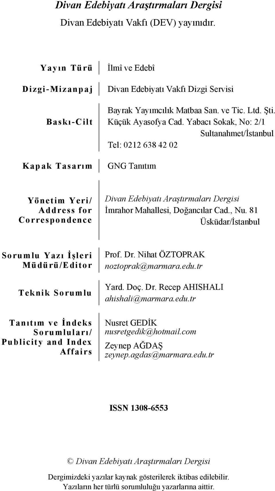 Yabacı Sokak, No: 2/1 Sultanahmet/İstanbul Tel: 0212 638 42 02 GNG Tanıtım Yönetim Yeri/ Address for Correspondence Divan Edebiyatı Araştırmaları Dergisi İmrahor Mahallesi, Doğancılar Cad., Nu.