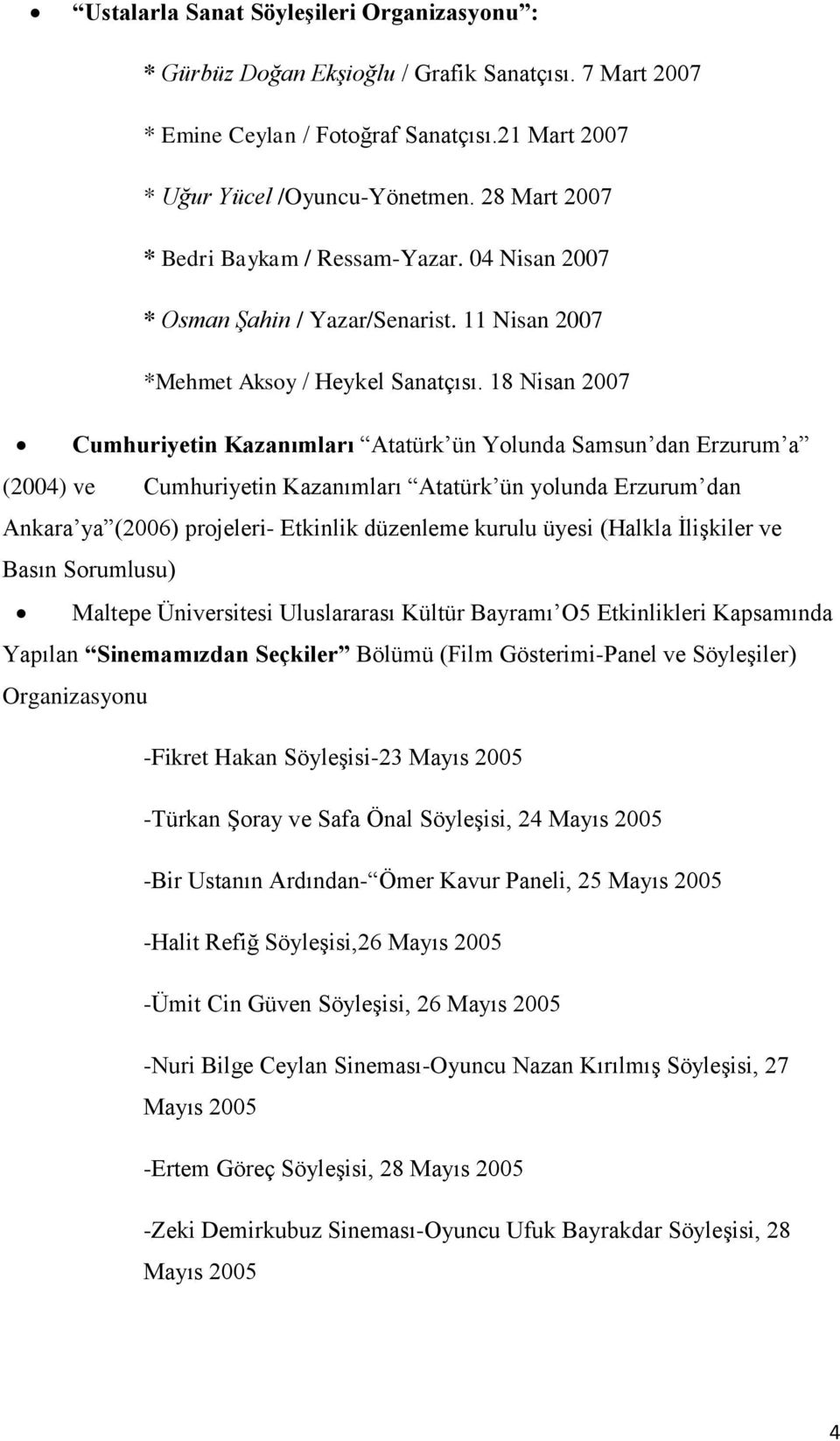 18 Nisan 2007 Cumhuriyetin Kazanımları Atatürk ün Yolunda Samsun dan Erzurum a (2004) ve Cumhuriyetin Kazanımları Atatürk ün yolunda Erzurum dan Ankara ya (2006) projeleri- Etkinlik düzenleme kurulu