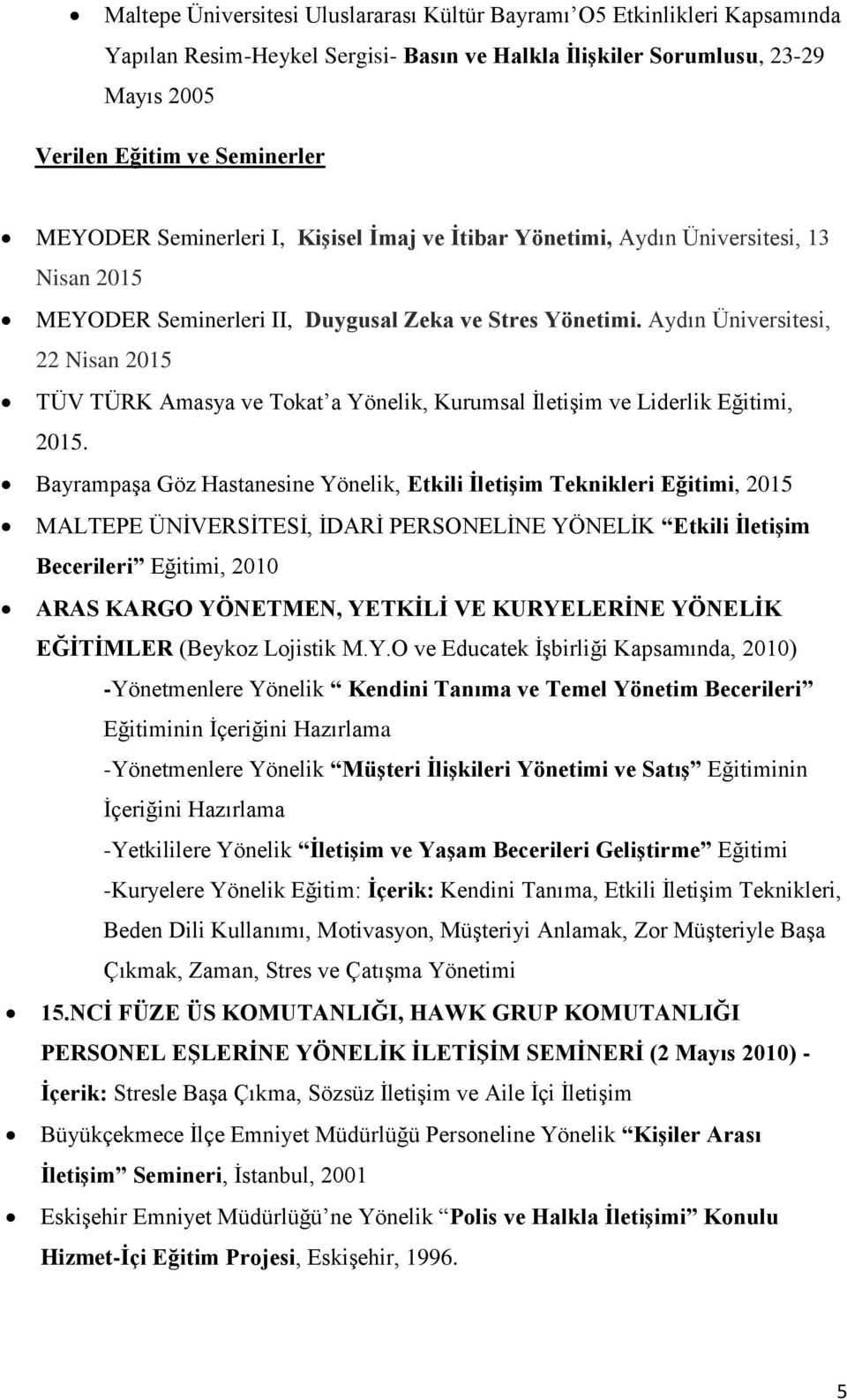 Aydın Üniversitesi, 22 Nisan 2015 TÜV TÜRK Amasya ve Tokat a Yönelik, Kurumsal İletişim ve Liderlik Eğitimi, 2015.