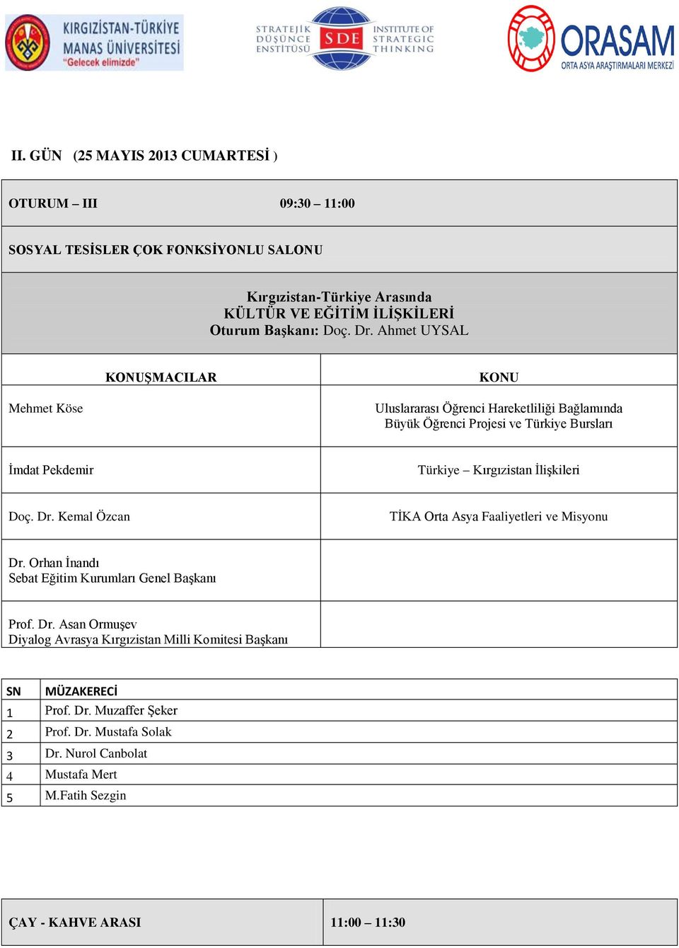 İlişkileri Doç. Dr. Kemal Özcan TİKA Orta Asya Faaliyetleri ve Misyonu Dr. Orhan İnandı Sebat Eğitim Kurumları Genel Başkanı Prof. Dr. Asan Ormuşev Diyalog Avrasya Kırgızistan Milli Komitesi Başkanı 1 Prof.