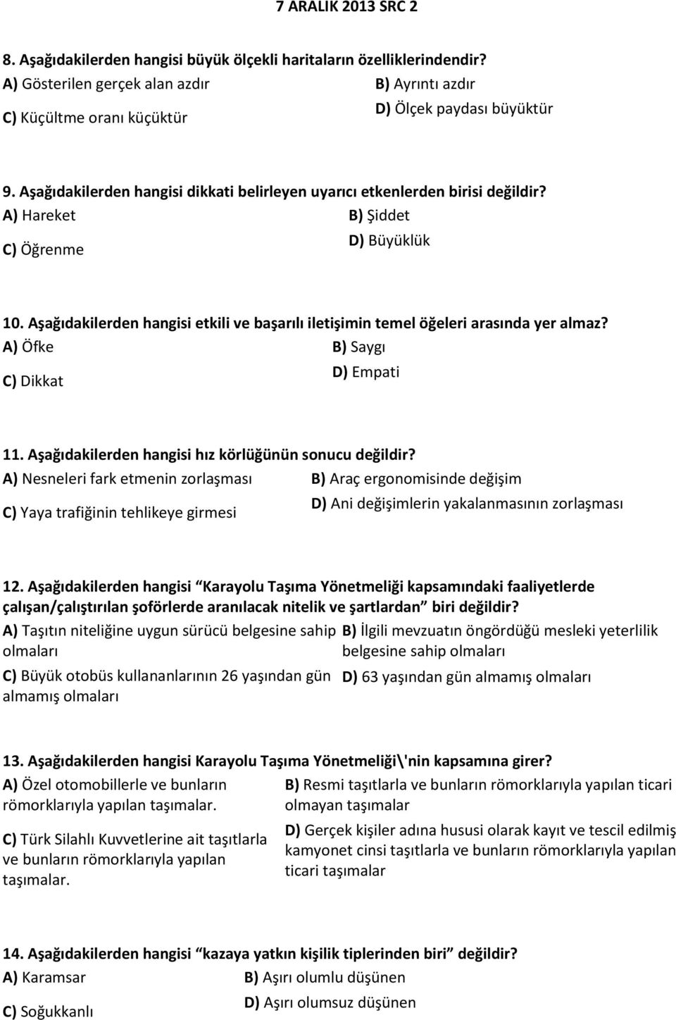 Aşağıdakilerden hangisi etkili ve başarılı iletişimin temel öğeleri arasında yer almaz? A) Öfke B) Saygı C) Dikkat D) Empati 11. Aşağıdakilerden hangisi hız körlüğünün sonucu değildir?