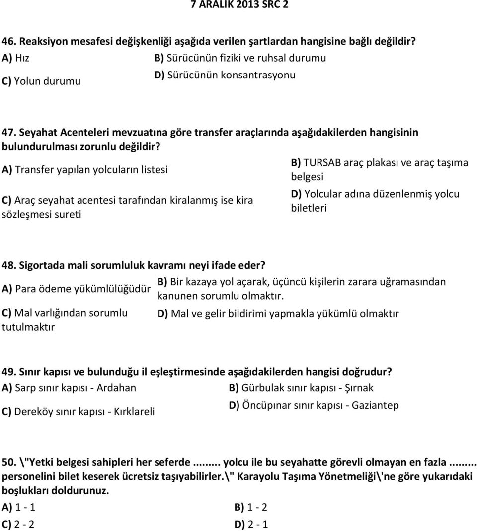 B) TURSAB araç plakası ve araç taşıma A) Transfer yapılan yolcuların listesi belgesi C) Araç seyahat acentesi tarafından kiralanmış ise kira sözleşmesi sureti D) Yolcular adına düzenlenmiş yolcu