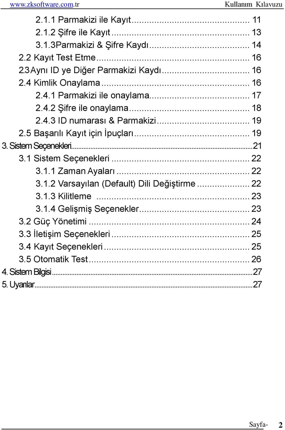 .. 21 3.1 Sistem Seçenekleri... 22 3.1.1 Zaman Ayaları... 22 3.1.2 Varsayılan (Default) Dili Değiştirme... 22 3.1.3 Kilitleme... 23 3.1.4 Gelişmiş Seçenekler... 23 3.2 Güç Yönetimi.