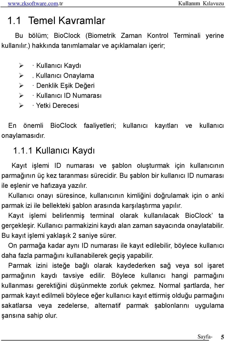 1.1 Kullanıcı Kaydı Kayıt işlemi ID numarası ve şablon oluşturmak için kullanıcının parmağının üç kez taranması sürecidir. Bu şablon bir kullanıcı ID numarası ile eşlenir ve hafızaya yazılır.