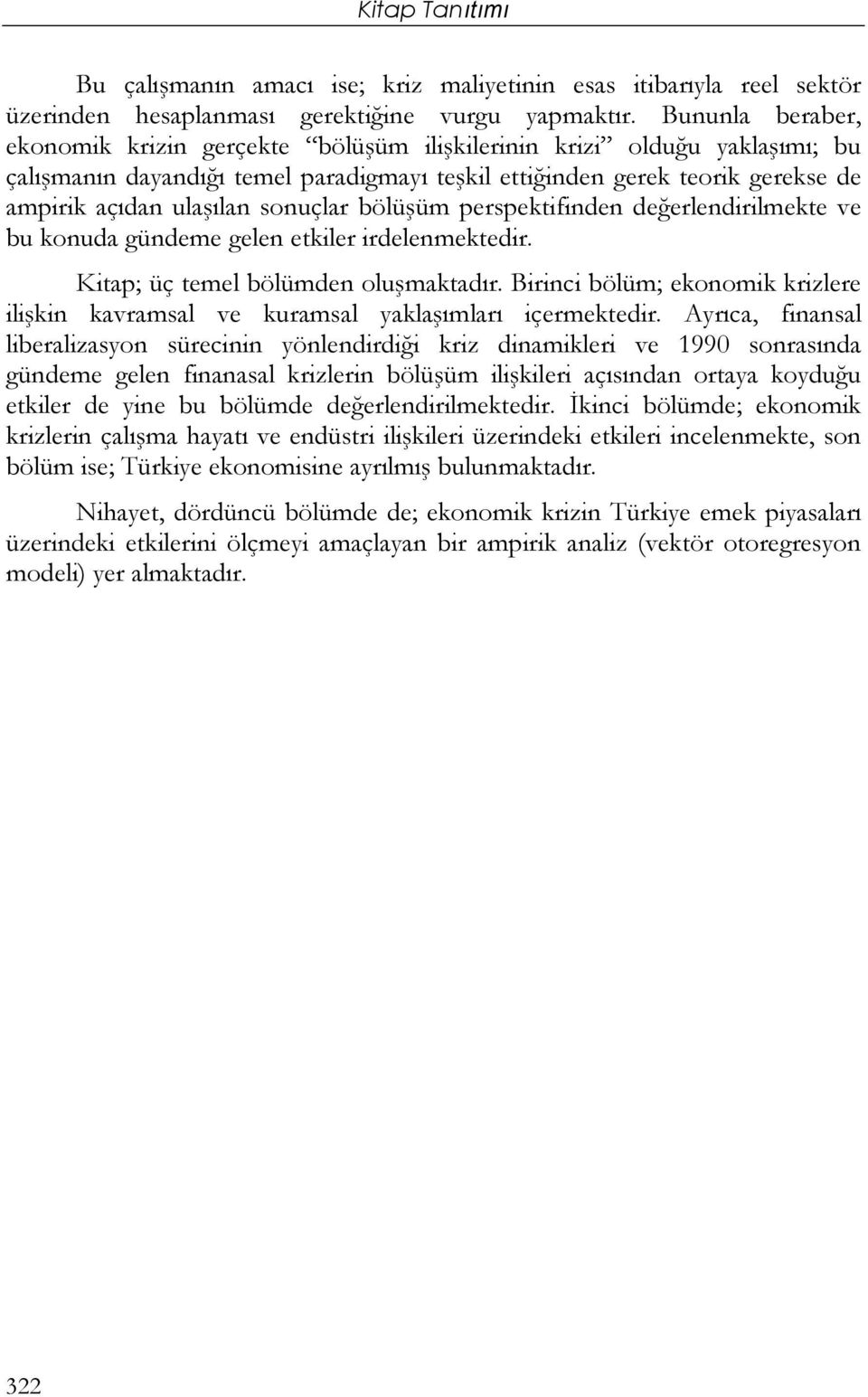 sonuçlar bölüşüm perspektifinden değerlendirilmekte ve bu konuda gündeme gelen etkiler irdelenmektedir. Kitap; üç temel bölümden oluşmaktadır.