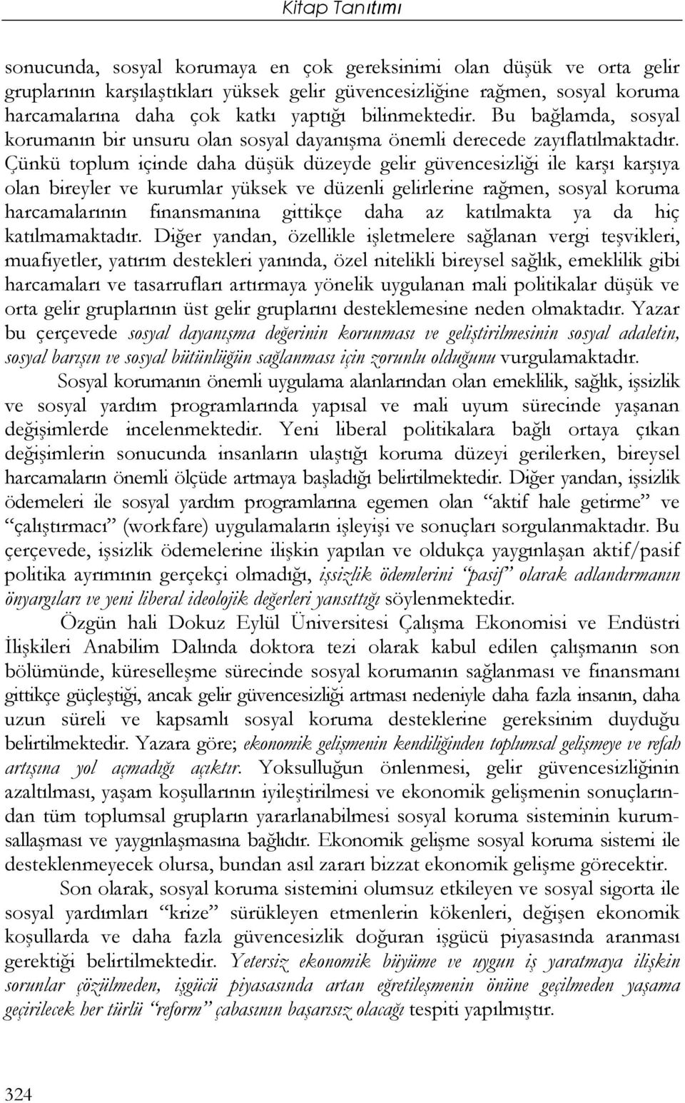 Çünkü toplum içinde daha düşük düzeyde gelir güvencesizliği ile karşı karşıya olan bireyler ve kurumlar yüksek ve düzenli gelirlerine rağmen, sosyal koruma harcamalarının finansmanına gittikçe daha