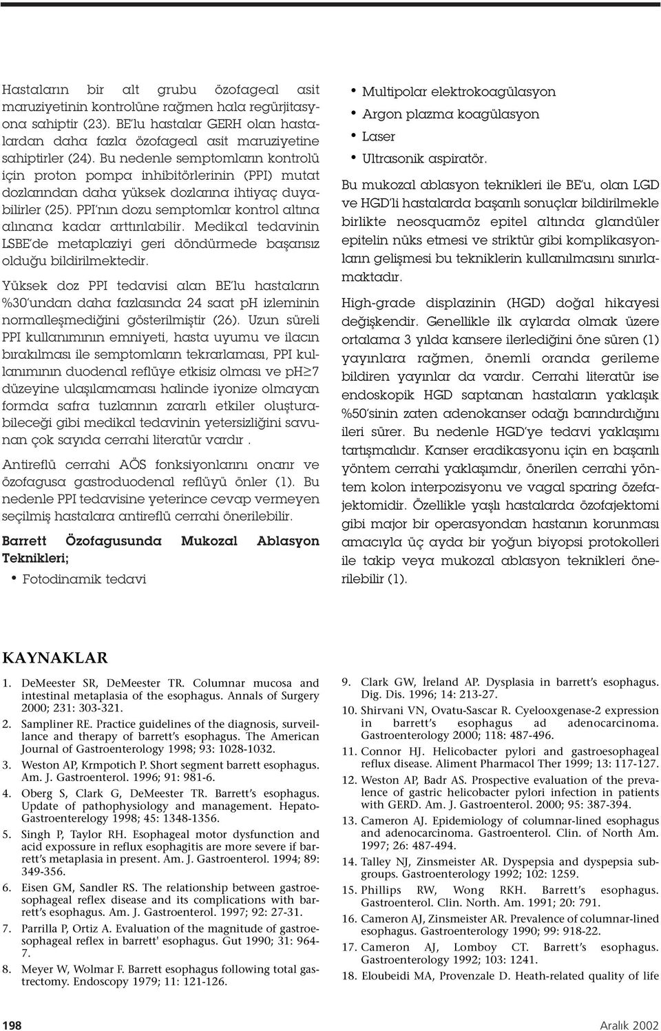 PPI nın dozu semptomlar kontrol altına alınana kadar arttırılabilir. Medikal tedavinin LSBE de metaplaziyi geri döndürmede ba arısız oldu u bildirilmektedir.