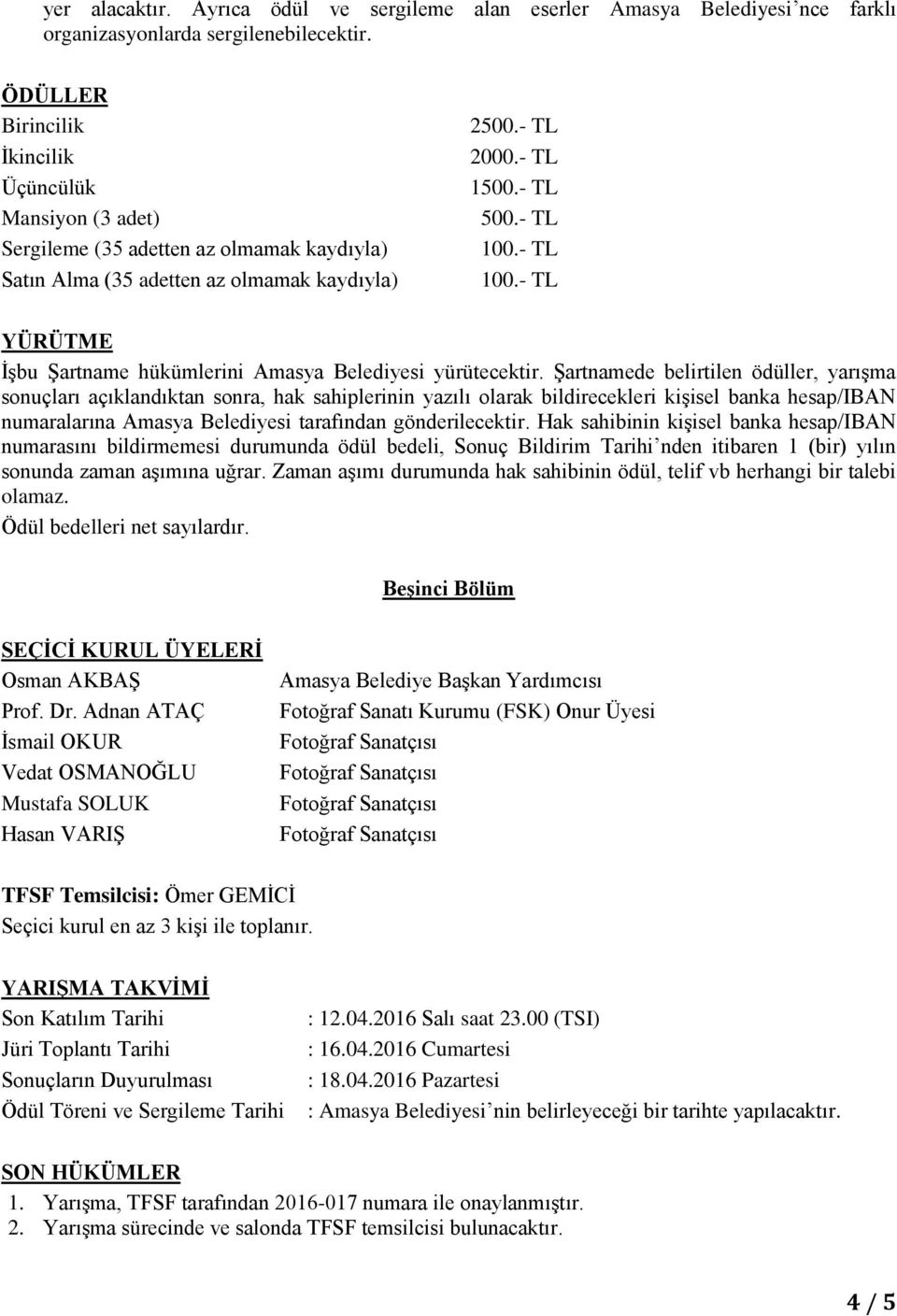- TL 100.- TL YÜRÜTME İşbu Şartname hükümlerini Amasya Belediyesi yürütecektir.