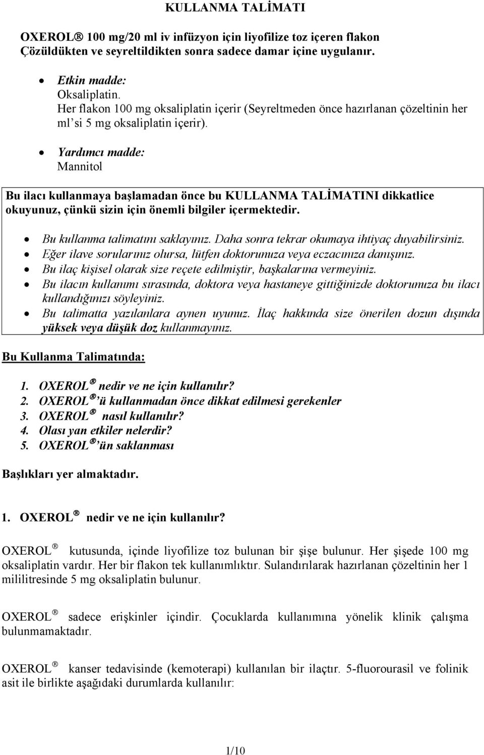 Yardımcı madde: Mannitol Bu ilacı kullanmaya başlamadan önce bu KULLANMA TALİMATINI dikkatlice okuyunuz, çünkü sizin için önemli bilgiler içermektedir. Bu kullanma talimatını saklayınız.