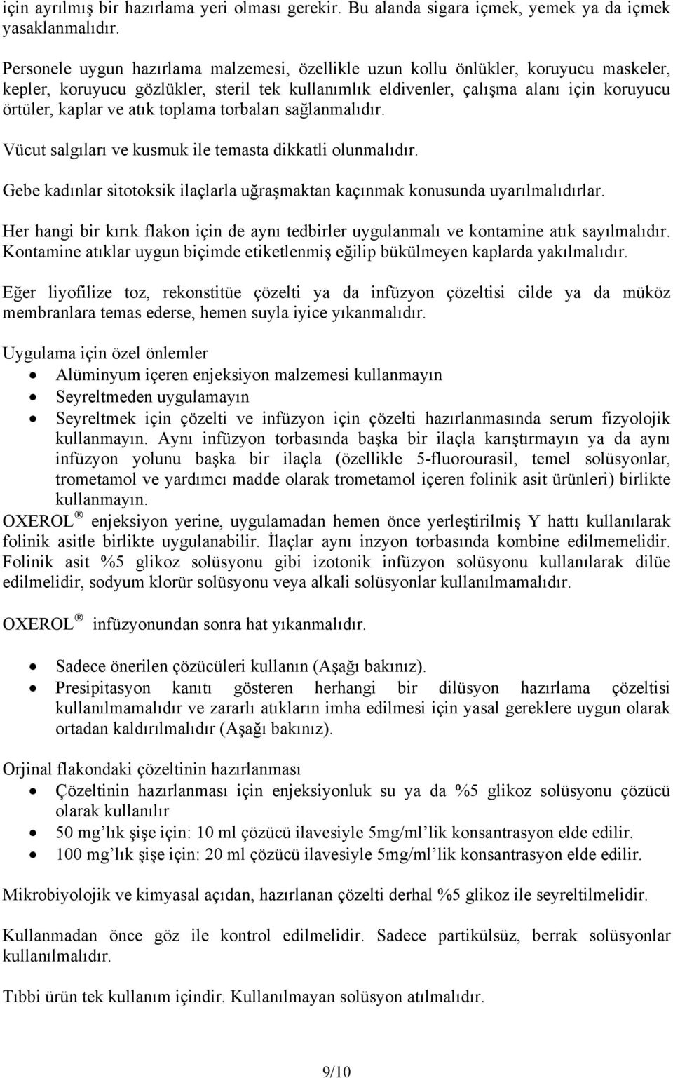 atık toplama torbaları sağlanmalıdır. Vücut salgıları ve kusmuk ile temasta dikkatli olunmalıdır. Gebe kadınlar sitotoksik ilaçlarla uğraşmaktan kaçınmak konusunda uyarılmalıdırlar.