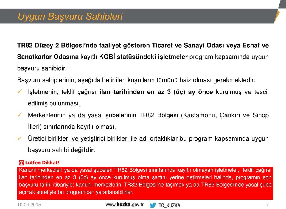 Başvuru sahiplerinin, aşağıda belirtilen koşulların tümünü haiz olması gerekmektedir: İşletmenin, teklif çağrısı ilan tarihinden en az 3 (üç) ay önce kurulmuş ve tescil edilmiş bulunması,