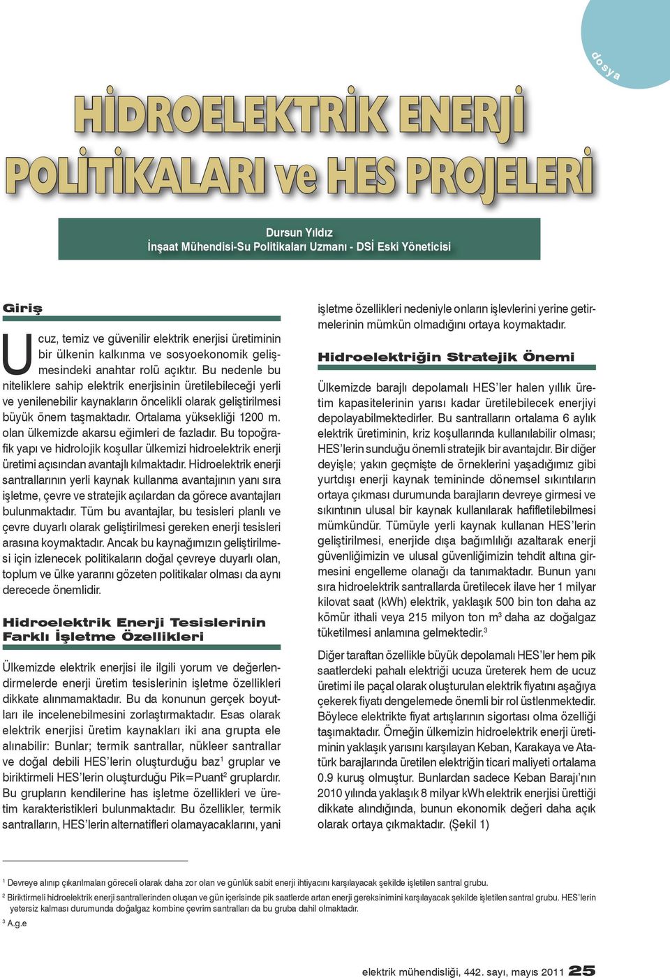 Bu nedenle bu niteliklere sahip elektrik enerjisinin üretilebileceği yerli ve yenilenebilir kaynakların öncelikli olarak geliştirilmesi büyük önem taşmaktadır. Ortalama yüksekliği 1200 m.