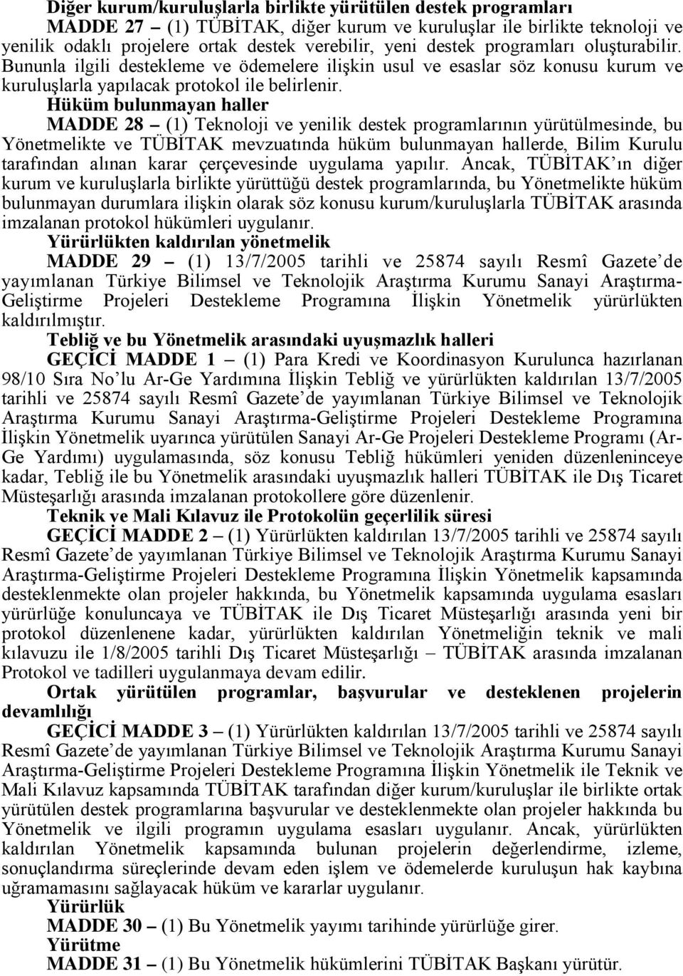 Hüküm bulunmayan haller MADDE 28 (1) Teknoloji ve yenilik destek programlarının yürütülmesinde, bu Yönetmelikte ve TÜBİTAK mevzuatında hüküm bulunmayan hallerde, Bilim Kurulu tarafından alınan karar