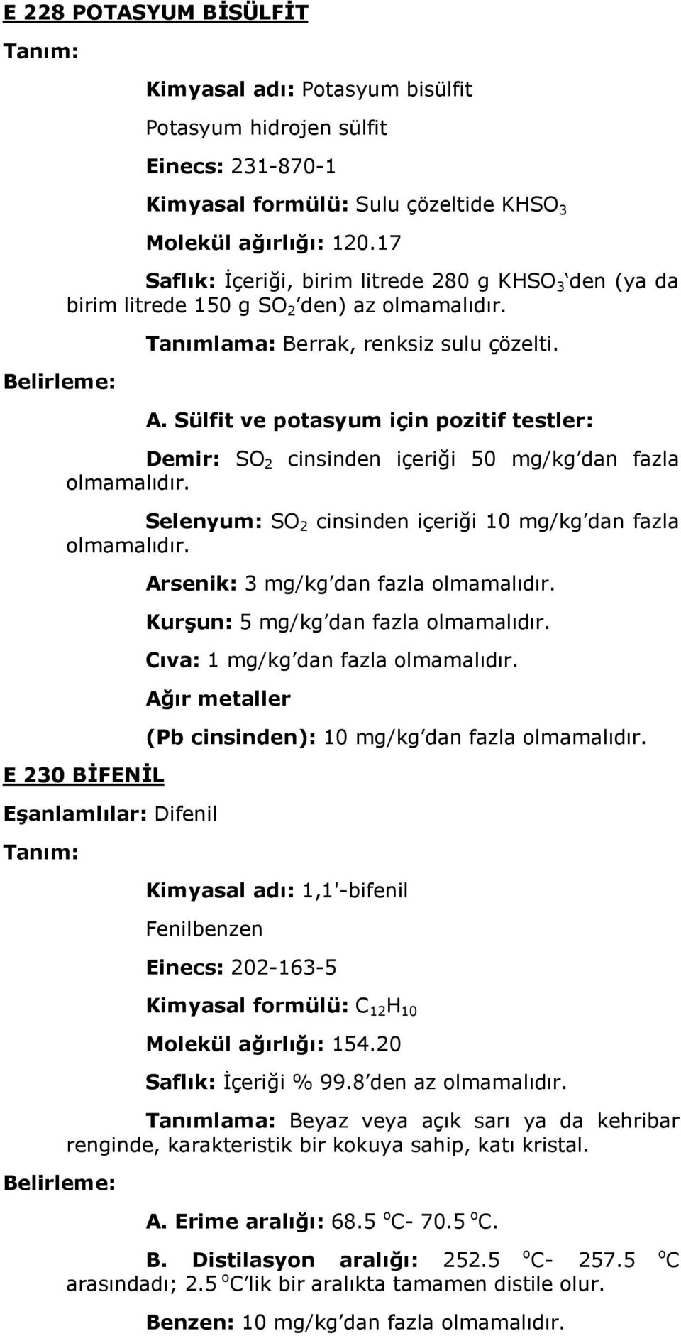 Sülfit ve potasyum için pozitif testler: Demir: SO 2 cinsinden içeriği 50 mg/kg dan fazla Selenyum: SO 2 cinsinden içeriği 10 mg/kg dan fazla E 230 BİFENİL Eşanlamlılar: Difenil Arsenik: 3 mg/kg dan