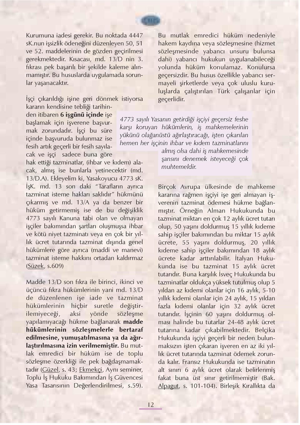 Ýþçi çýkarýldýðý iþine geri dönmek istiyorsa kararýn kendisine tebliði tarihinden itibaren 6 iþgünü içinde iþe baþlamak için iþverene baþvurmak zorundadýr.