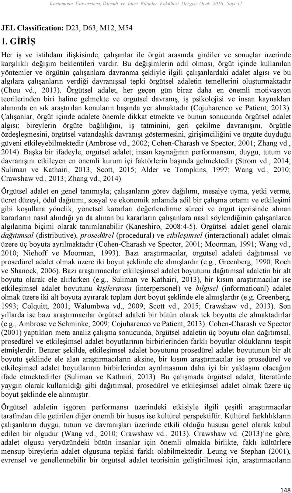 Bu değişimlerin adil olması, örgüt içinde kullanılan yöntemler ve örgütün çalışanlara davranma şekliyle ilgili çalışanlardaki adalet algısı ve bu algılara çalışanların verdiği davranışsal tepki