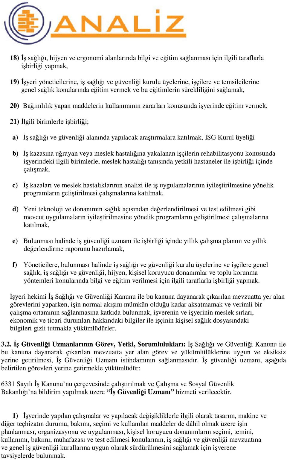 21) Đlgili birimlerle işbirliği; a) Đş sağlığı ve güvenliği alanında yapılacak araştırmalara katılmak, ĐSG Kurul üyeliği b) Đş kazasına uğrayan veya meslek hastalığına yakalanan işçilerin