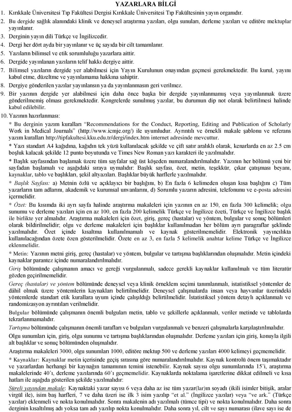 Dergi her dört ayda bir yayınlanır ve üç sayıda bir cilt tamamlanır. 5. Yazıların bilimsel ve etik sorumluluğu yazarlara aittir. 6. Dergide yayınlanan yazıların telif hakkı dergiye aittir. 7.