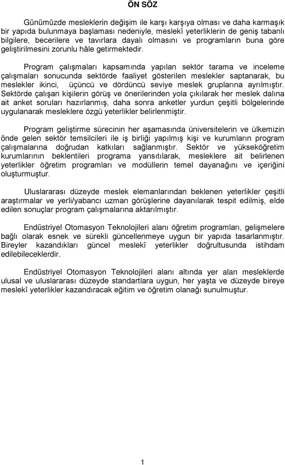 Program çalışmaları kapsamında yapılan sektör tarama ve inceleme çalışmaları sonucunda sektörde faaliyet gösterilen meslekler saptanarak, bu meslekler ikinci, üçüncü ve dördüncü seviye meslek