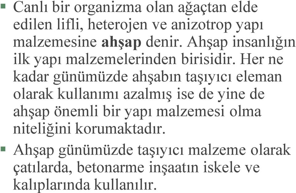 Her ne kadar günümüzde ahşabın taşıyıcı eleman olarak kullanımı azalmış ise de yine de ahşap önemli